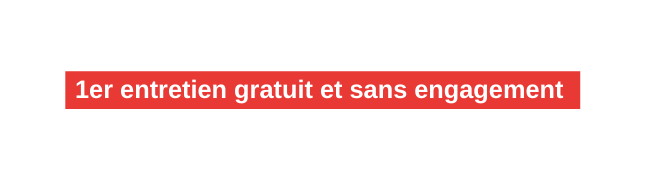 1er entretien gratuit et sans engagement